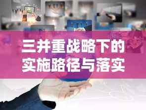 三并重战略下的实施路径与落实之道