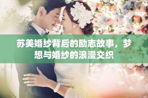 苏美婚纱背后的励志故事,梦想与婚纱的浪漫交织