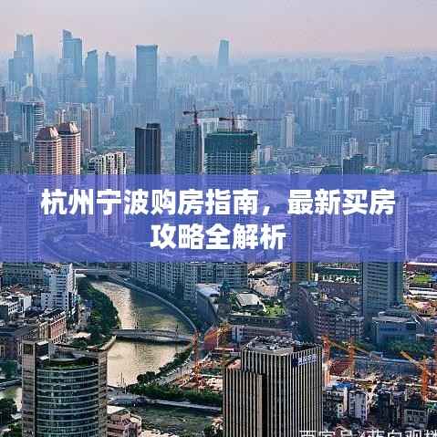 杭州宁波购房指南，最新买房攻略全解析